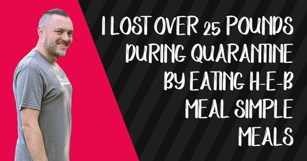 I Lost Over 25 Pounds During Quarantine By Eating H-E-B Meal Simple Meals